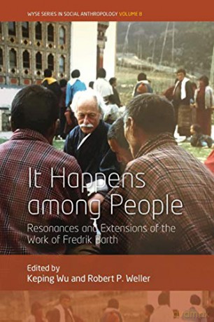 It Happens Among People: Resonances and Extensions of the Work of Fredrik Barth: 8 (WYSE Series in Social Anthropology, 8) - Keping Wu [KSIĄŻKA]