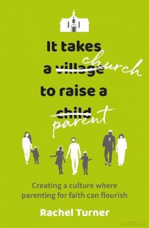 It Takes a Church to Raise a Parent: Creating a culture where parenting for faith can flourish - Rachel Turner [KSIĄŻKA]