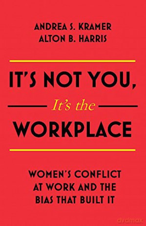 It's Not You, It's the Workplace: Women's Conflict at Work and the Bias that Built it - Alton B. Harris [KSIĄŻKA]