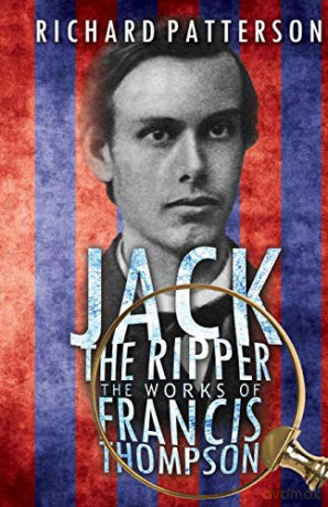 Jack the Ripper, The Works of Francis Thompson - Richard A. Patterson [KSIĄŻKA]