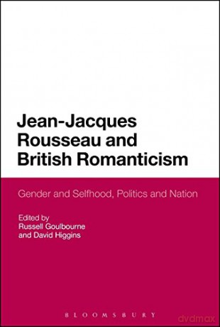 Jean-Jacques Rousseau and British Romanticism: Gender and Selfhood, Politics and Nation - Russell Goulbourne [KSIĄŻKA]