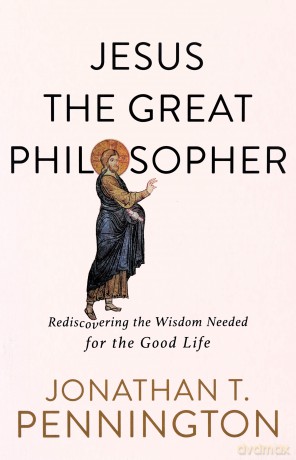 Jesus the Great Philosopher: Rediscovering the Wisdom Needed for the Good Life - Pennington [KSIĄŻKA]