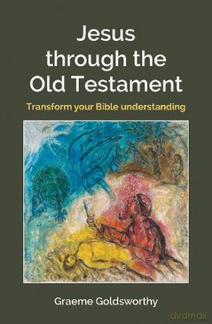Jesus Through the Old Testament: Transform your Bible understanding - Graeme Goldsworthy [KSIĄŻKA]