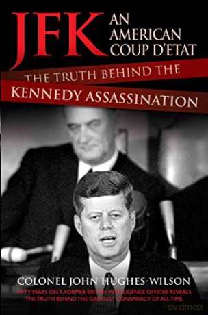 JFK - An American Coup D'etat: The Truth Behind the Kennedy Assassination - Colonel John Hughes-Wilson [KSIĄŻKA]