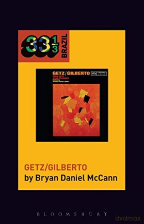 Joao Gilberto and Stan Getz's Getz/Gilberto (33 1/3 Brazil) - Bryan McCann [KSIĄŻKA]