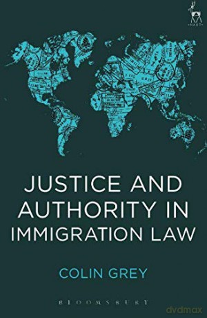 Justice and Authority in Immigration Law - Colin Grey [KSIĄŻKA]