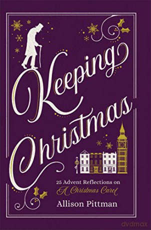 Keeping Christmas: 25 Advent Reflections on A Christmas Carol - Allison Pittman [KSIĄŻKA]