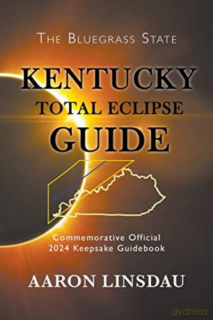 Kentucky Total Eclipse Guide: Official Commemorative 2024 Keepsake Guidebook (2024 Total Eclipse State Guide) - Aaron Linsdau [KSIĄŻKA]