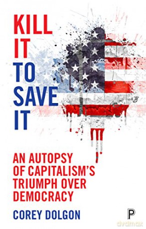 Kill it to Save it: An autopsy of capitalism's triumph over democracy - Corey Dolgon [KSIĄŻKA]