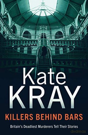 Killers Behind Bars: Britain's Deadliest Murderers Tell Their Stories - Kate Kray [KSIĄŻKA]