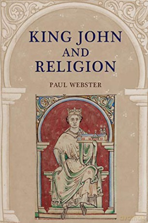 King John and Religion: VOLUME 43 (Studies in the History of Medieval Religion) - Paul Webster [KSIĄŻKA]