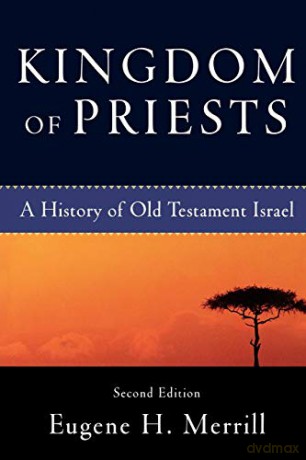Kingdom of Priests: A History of Old Testament Israel - Eugene H. Merrill [KSIĄŻKA]