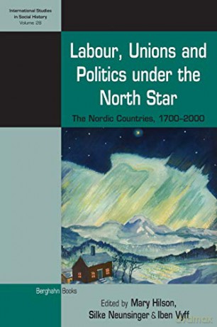 Labour, Unions and Politics Under the North Star: The Nordic Countries, 1700-2000: 28 (International Studies in Social History, 28) - Mary Hilson [KSIĄŻKA]