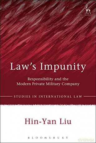 Laws Impunity: Responsibility and the Modern Private Military Company: 56 (Studies in International Law) - Hin-Yan Liu [KSIĄŻKA]