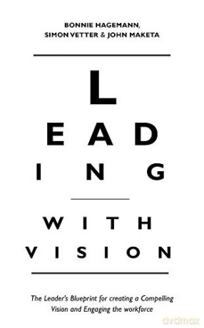 Leading with Vision: The Leader's Blueprint for Creating a Compelling Vision and Engaging the Workforce - Bonnie Hagemann [KSIĄŻKA]