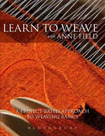 Learn to Weave with Anne Field: A Project-Based Approach to Learning Weaving Basics - Anne Field [KSIĄŻKA]