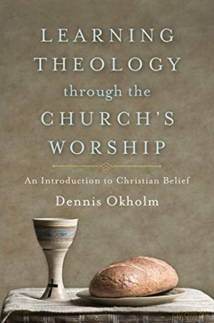 Learning Theology through the Church's Worship: An Introduction to Christian Belief - Dennis Okholm [KSIĄŻKA]