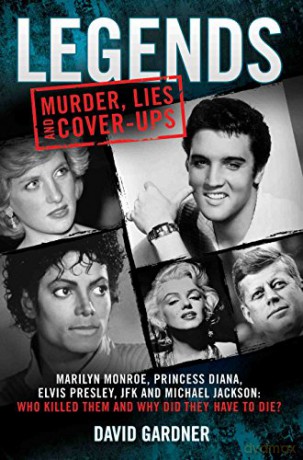 Legends: Murder, Lies and Cover-Ups: Marilyn Monroe, Princess Diana, Elvis Presley, JFK and Michael Jackson: Who Killed Them and Why They Didn't Have to Die - David Gardner [KSIĄŻKA]