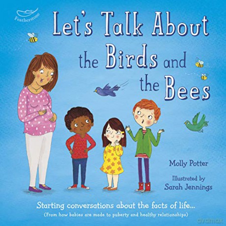 Let's Talk About the Birds and the Bees: Starting conversations about the facts of life (From how babies are made to puberty and healthy relationships) - Molly Potter [KSIĄŻKA]