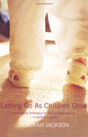 Letting Go as Children Grow: From Early Intimacy to Full Independence - a Parent's Guide - Deborah Jackson [KSIĄŻKA]