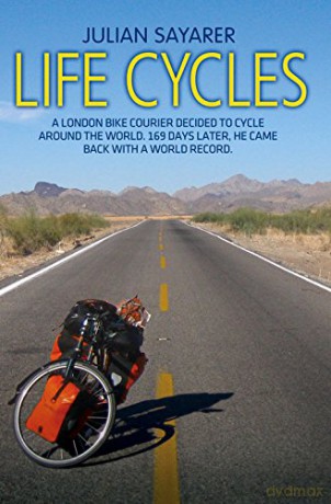 Life Cycles: A London Bike Courier Decided to Cycle Around the World. 169 Days Later, He Came Back with a World Record. - Julian Sayarer [KSIĄŻKA]