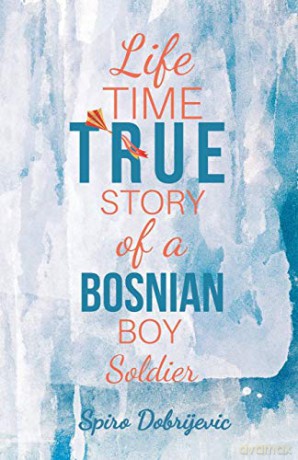 Lifetime True Story of a Bosnian Boy Soldier - Spiro Dobrijevic [KSIĄŻKA]
