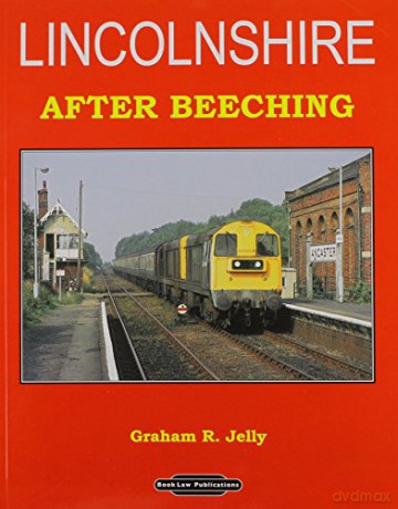Lincolnshire After Beeching - Graham R. Jelly [KSIĄŻKA]