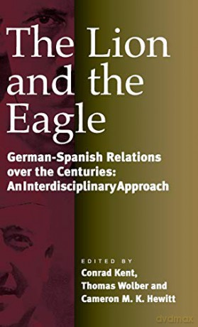 Lion and the Eagle: German-Spanish Relations Over the Centuries: An Interdisciplinary Approach - Conrad Kent [KSIĄŻKA]