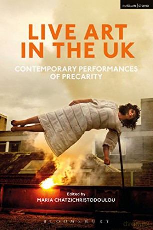 Live Art in the UK: Contemporary Performances of Precarity - Maria Chatzichristodoulou [KSIĄŻKA]