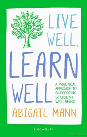 Live Well, Learn Well: A practical approach to supporting student wellbeing - Abigail Mann [KSIĄŻKA]