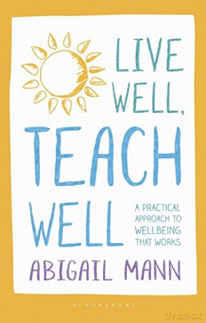Live Well, Teach Well: A practical approach to wellbeing that works - Abigail Mann [KSIĄŻKA]