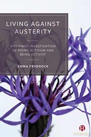 Living Against Austerity: A Feminist Investigation of Doing Activism and Being Activist - Emma Craddock [KSIĄŻKA]