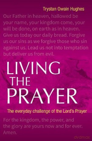 Living the Prayer: The Everyday Challenge of the Lord's Prayer - Trystan Owain Hughes [KSIĄŻKA]