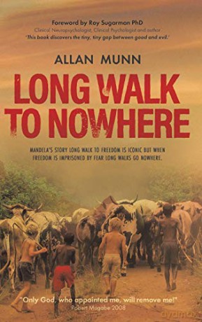 Long Walk to Nowhere: Mandela's story Long Walk to Freedom is iconic but when freedom is imprisoned by fear long walks go - Allan Munn [KSIĄŻKA]