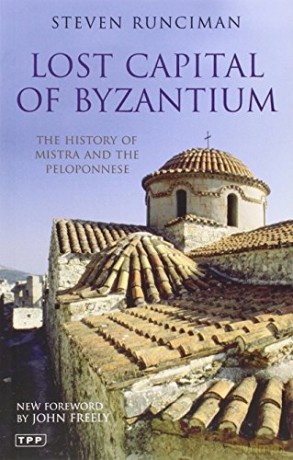 Lost Capital of Byzantium: The History of Mistra and the Peloponnese - Steven Runciman [KSIĄŻKA]