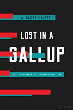Lost in a Gallup: Polling Failure in U.S. Presidential Elections - W. Joseph Campbell [KSIĄŻKA]