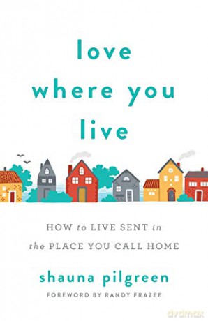 Love Where You Live: How to Live Sent in the Place You Call Home - Shauna Pilgreen [KSIĄŻKA]