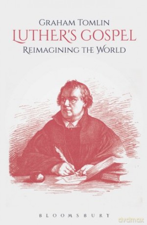 Luther's Gospel: Reimagining the World - Graham Tomlin [KSIĄŻKA]