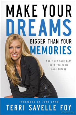 Make Your Dreams Bigger Than Your Memories: Don't Let Your Past Keep You From Your Future - Terri Savelle Foy [KSIĄŻKA]