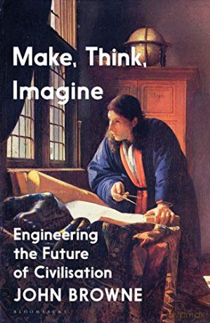 Make, Think, Imagine: Engineering the Future of Civilisation - John Browne [KSIĄŻKA]