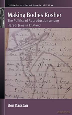 Making Bodies Kosher: The Politics of Reproduction Among Haredi Jews in England: 42 (Fertility, Reproduction and Sexuality: Social and Cultural Perspectives, 42) - Ben Kasstan [KSIĄŻKA]