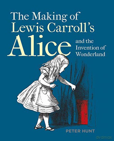Making of Lewis Carroll's Alice and the Invention of Wonderland, The - Peter Hunt [KSIĄŻKA]