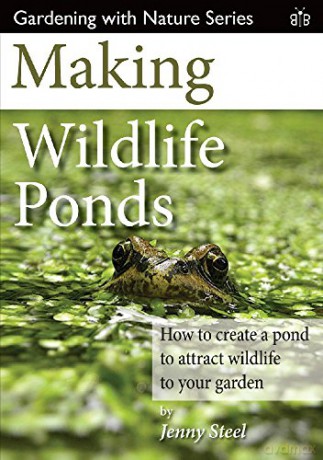 Making Wildlife Ponds: How to Create a Pond to Attract Wildlife to Your Garden (Gardening with Nature): 3 - Jenny Steel [KSIĄŻKA]