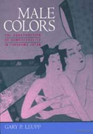 Male Colors: The Construction of Homosexuality in Tokugawa Japan - Gary Leupp [KSIĄŻKA]