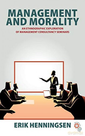 Management and Morality: An Ethnographic Exploration of Management Consultancy Seminars: 1 (Anthropology at Work, 1) - Erik Henningsen [KSIĄŻKA]