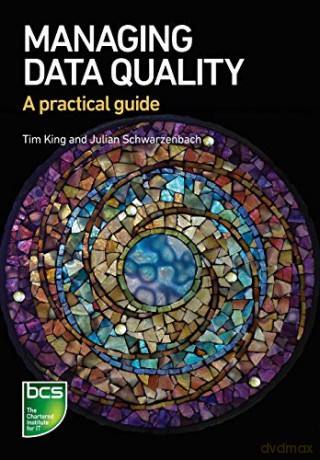 Managing Data Quality: A practical guide - Tim King [KSIĄŻKA]