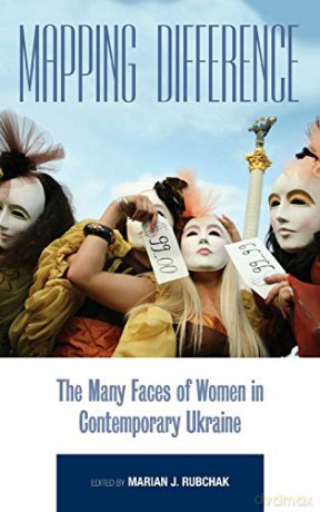 Mapping Difference: The Many Faces of Women in Contemporary Ukraine - Marian J. Rubchak [KSIĄŻKA]