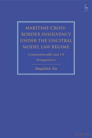 Maritime Cross-Border Insolvency under the UNCITRAL Model Law Regime: Commonwealth and US Perspectives - Jingchen Xu [KSIĄŻKA]