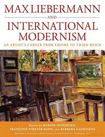 Max Liebermann and International Modernism: An Artist's Career from Empire to Third Reich (Studies in German History): 14 - Marion Deshmukh [KSIĄŻKA]