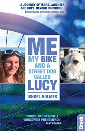 Me, My Bike and a Street Dog Called Lucy (Bradt Travel Guides (Travel Literature)) - Ishbel Holmes [KSIĄŻKA]